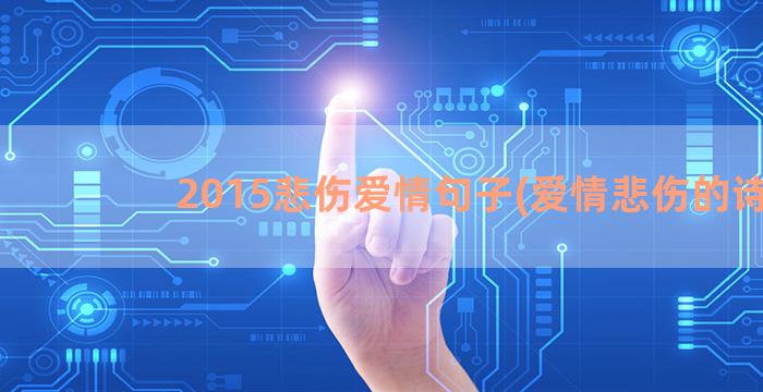 2015悲伤爱情句子(爱情悲伤的诗)