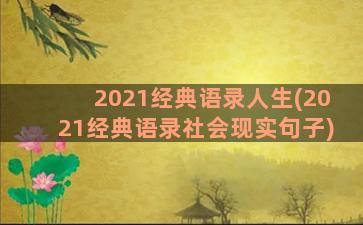 2021经典语录人生(2021经典语录社会现实句子)