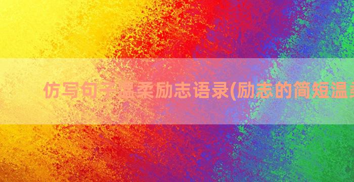 仿写句子温柔励志语录(励志的简短温柔句子)