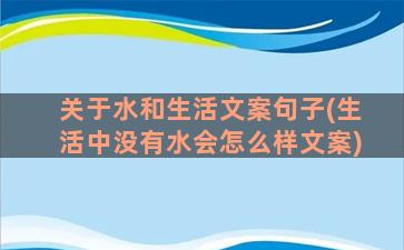 关于水和生活文案句子(生活中没有水会怎么样文案)