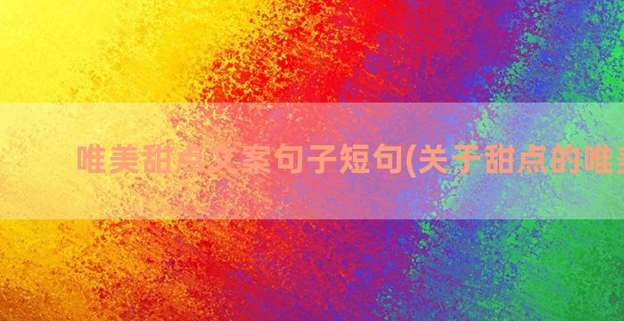 唯美甜点文案句子短句(关于甜点的唯美文案)