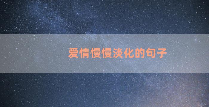 爱情慢慢淡化的句子