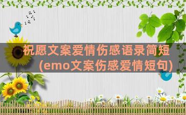 祝愿文案爱情伤感语录简短(emo文案伤感爱情短句)