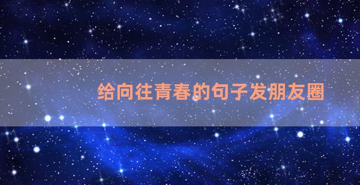 给向往青春的句子发朋友圈