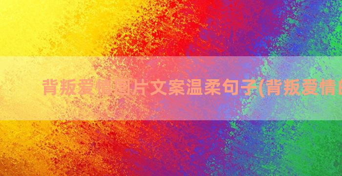 背叛爱情图片文案温柔句子(背叛爱情的图片)