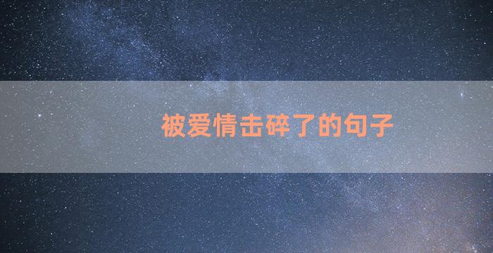 被爱情击碎了的句子