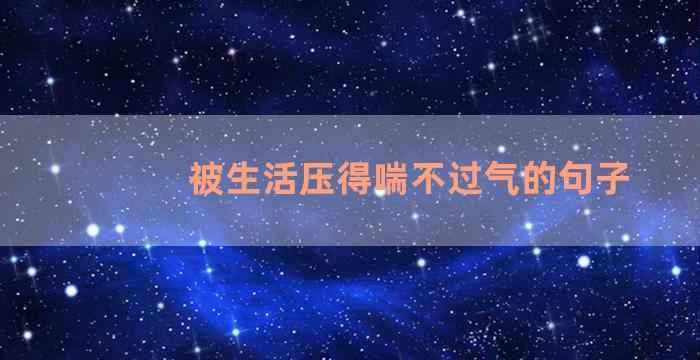 被生活压得喘不过气的句子